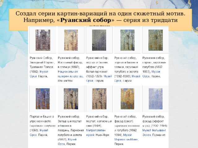 Создал серии картин-вариаций на один сюжетный мотив. Например, « Руанский собор » — серия из тридцати картин. 