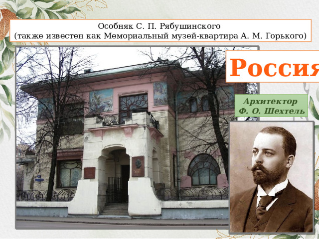 Особняк С. П. Рябушинского (также известен как Мемориальный музей-квартира А. М. Горького) Россия Архитектор Ф. О. Шехтель 