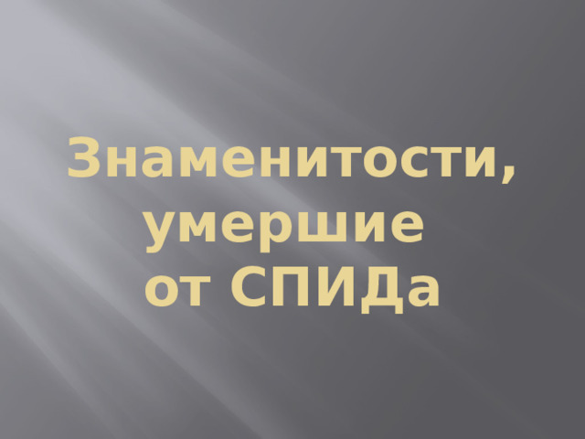 Знаменитости, умершие  от СПИДа 