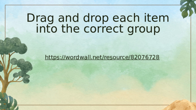 Drag and drop each item into the correct group https://wordwall.net/resource/82076728 
