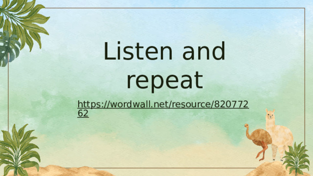 Listen and repeat https://wordwall.net/resource/82077262 