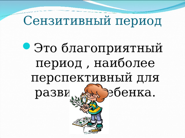 Сензитивный период Это благоприятный период , наиболее перспективный для развития ребенка. 