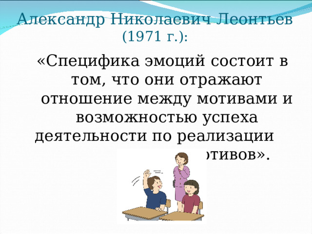 Александр Николаевич Леонтьев (1971 г.): «Специфика эмоций состоит в том, что они отражают отношение между мотивами и возможностью успеха деятельности по реализации этих мотивов». 