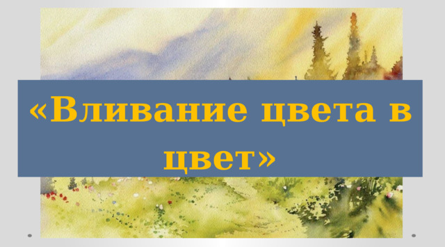 «Вливание цвета в цвет» 