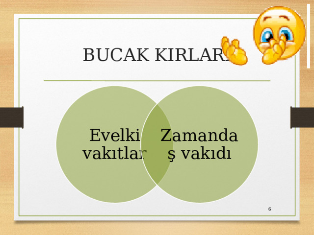 BUCAK KIRLARI Evelki vakıtlar Zamandaş vakıdı 6 