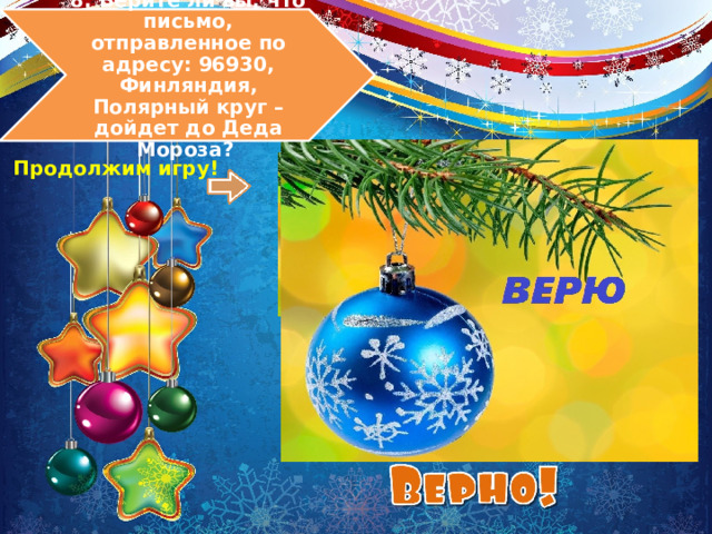 8. Верите ли вы, что письмо, отправленное по адресу: 96930, Финляндия, Полярный круг – дойдет до Деда Мороза? Продолжим игру! 