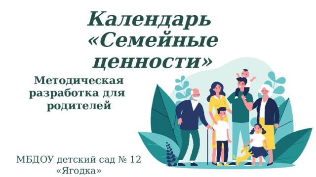 Календарь «Семейные ценности» Методическая  разработка  для  родителей МБДОУ детский сад № 12 «Ягодка» Закаменск, 2024 г. 