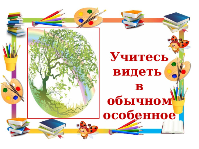 Учитесь видеть в обычном особенное 