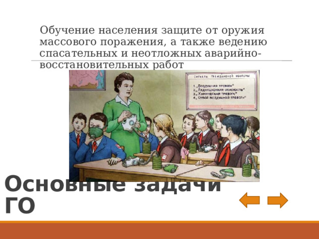 Обучение населения защите от оружия массового поражения, а также ведению спасательных и неотложных аварийно-восстановительных работ Основные задачи ГО 