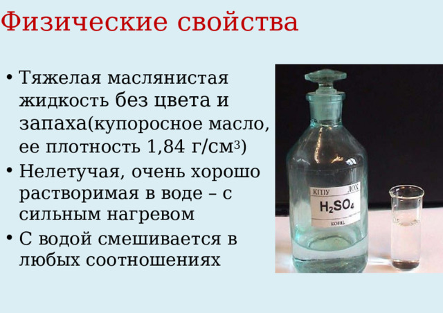 Физические свойства Тяжелая маслянистая жидкость без цвета и запаха (купоросное масло, ее плотность 1,84 г/см 3 ) Нелетучая, очень хорошо растворимая в воде – с сильным нагревом С водой смешивается в любых соотношениях 