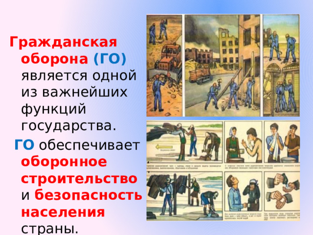 Гражданская оборона (ГО) является одной из важнейших функций государства.  ГО обеспечивает оборонное строительство и безопасность населения страны. 