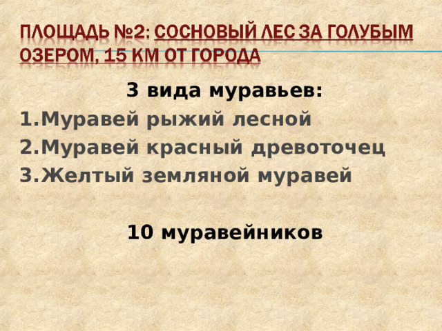 3 вида муравьев: 1.Муравей рыжий лесной 2.Муравей красный древоточец 3.Желтый земляной муравей  10 муравейников 