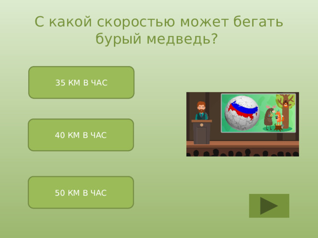 С какой скоростью может бегать бурый медведь? 35 КМ В ЧАС 40 КМ В ЧАС 50 КМ В ЧАС 