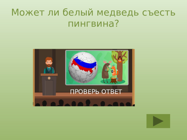Может ли белый медведь съесть пингвина? Нет, он обитает на севере, а пингвин на юге ПРОВЕРЬ ОТВЕТ 