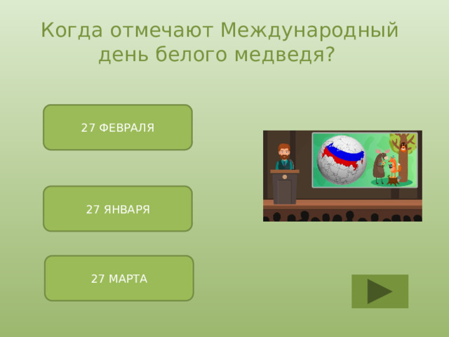 Когда отмечают Международный день белого медведя? 27 ФЕВРАЛЯ 27 ЯНВАРЯ 27 МАРТА 