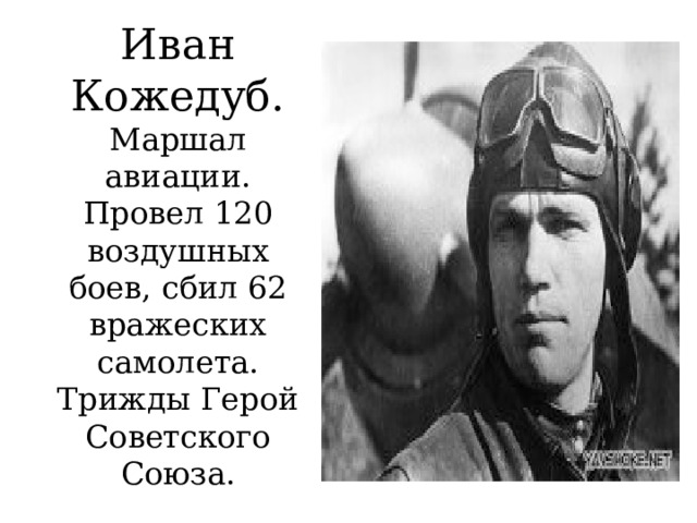 Иван Кожедуб.  Маршал авиации. Провел 120 воздушных боев, сбил 62 вражеских самолета. Трижды Герой Советского Союза. 