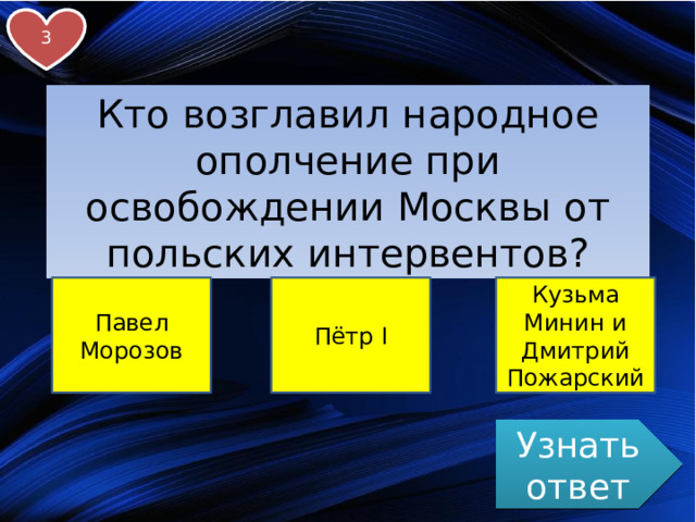 3 Кто возглавил народное ополчение при освобождении Москвы от польских интервентов? Павел Морозов Пётр I Кузьма Минин и Дмитрий Пожарский Узнать ответ 