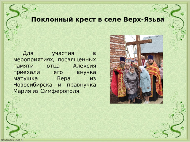 Поклонный крест в селе Верх-Язьва  Для участия в мероприятиях, посвященных памяти отца Алексия приехали его внучка матушка Вера из Новосибирска и правнучка Мария из Симферополя. 