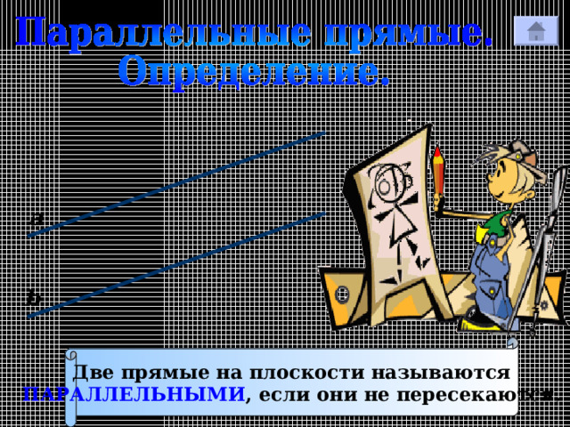 а b Две прямые на плоскости называются ПАРАЛЛЕЛЬНЫМИ , если они не пересекаются. 