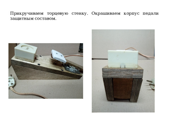 Прикручиваем торцевую стенку. Окрашиваем корпус педали защитным составом. 
