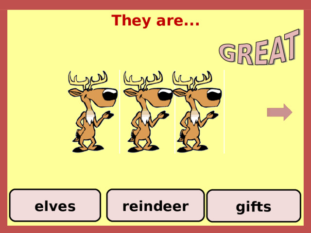 They are... reindeer elves gifts 