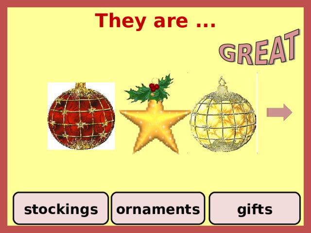 They are ... stockings ornaments gifts 