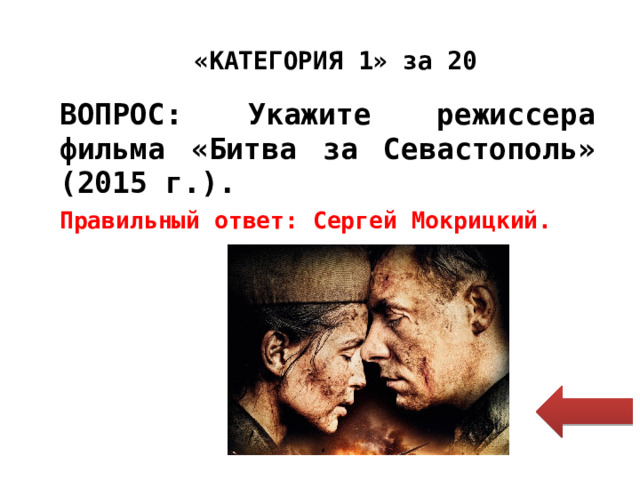 «КАТЕГОРИЯ 1» за 20 ВОПРОС: Укажите режиссера фильма «Битва за Севастополь» (2015 г.). Правильный ответ: Сергей Мокрицкий. 