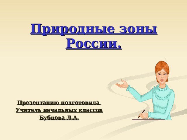 Природные зоны  России. Презентацию подготовила Учитель начальных классов Бубнова Л.А. 
