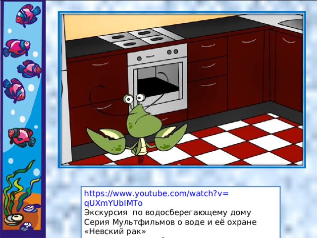 https:// www.youtube.com/watch?v = qUXmYUbIMTo Экскурсия по водосберегающему дому Серия Мультфильмов о воде и её охране «Невский рак» 1-15 серии на ютубе 