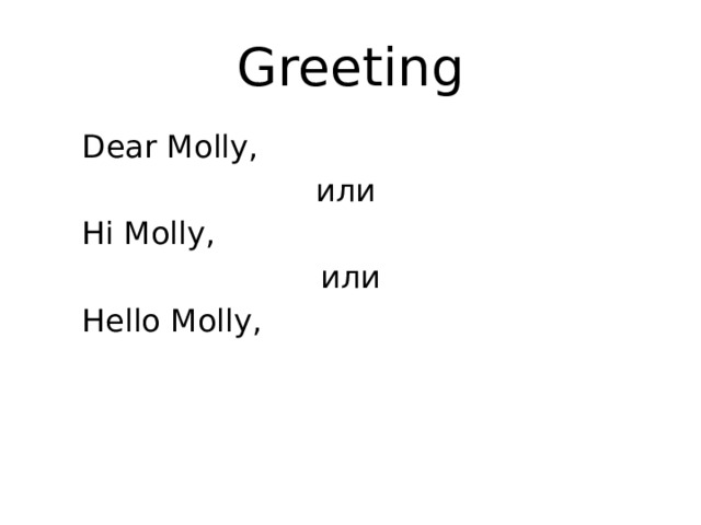 Greeting  Dear Molly, или  Hi Molly,  или  Hello Molly, 