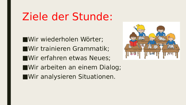Ziele der Stunde: Wir wiederholen Wörter; Wir trainieren Grammatik; Wir erfahren etwas Neues; Wir arbeiten an einem Dialog; Wir analysieren Situationen. 