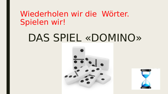 Wiederholen wir die Wörter.  Spielen wir! DAS SPIEL «DOMINO» 