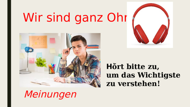 Wir sind ganz Ohr H ὄrt bitte zu, um das Wichtigste zu verstehen! Meinungen 