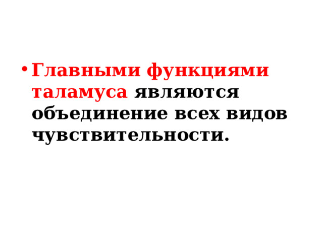 Главными функциями таламуса являются объединение всех видов чувствительности. 