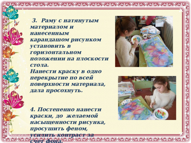  3. Раму с натянутым материалом и нанесенным карандашом рисунком установить в горизонтальном положении на плоскости стола.  Нанести краску в одно перекрытие по всей поверхности материала, дала просохнуть.   4. Постепенно нанести краски, до желаемой насыщенности рисунка, просушить феном, усилить контраст за счет фона.  