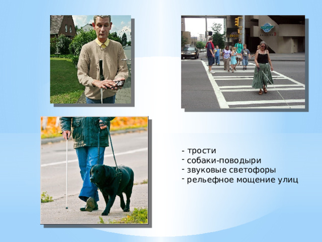 - трости  собаки-поводыри  звуковые светофоры  рельефное мощение улиц 