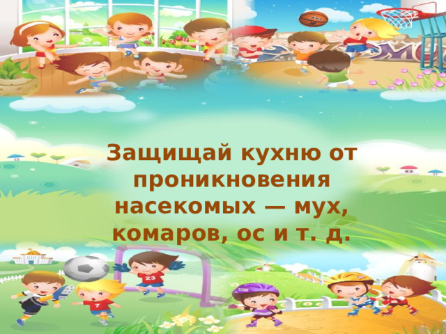 Защищай кухню от проникновения насекомых — мух, комаров, ос и т. д.   