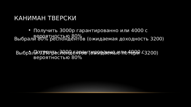 Каниман Тверски Получить 3000р гарантированно или 4000 с вероятностью 80% Потерять 3000 гарантированно или 4000 с вероятностью 80% Выбрали 80% респондентов (ожидаемая доходность 3200) Выбрали 92% респондентов (ожидаемые потери - 3200) 