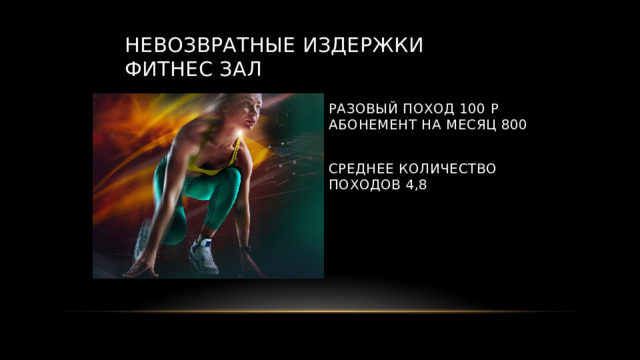 Невозвратные издержки Фитнес зал Разовый поход 100 р  абонемент на месяц 800 Среднее количество походов 4,8 