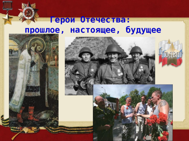   Герои Отечества:  прошлое, настоящее, будущее 