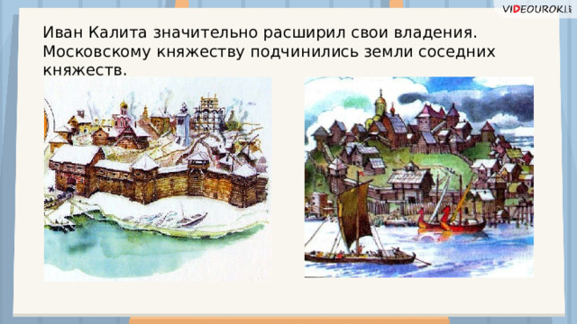 Иван Калита значительно расширил свои владения. Московскому княжеству подчинились земли соседних княжеств.  