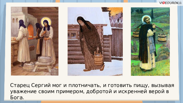 Старец Сергий мог и плотничать, и готовить пищу, вызывая уважение своим примером, добротой и искренней верой в Бога.  