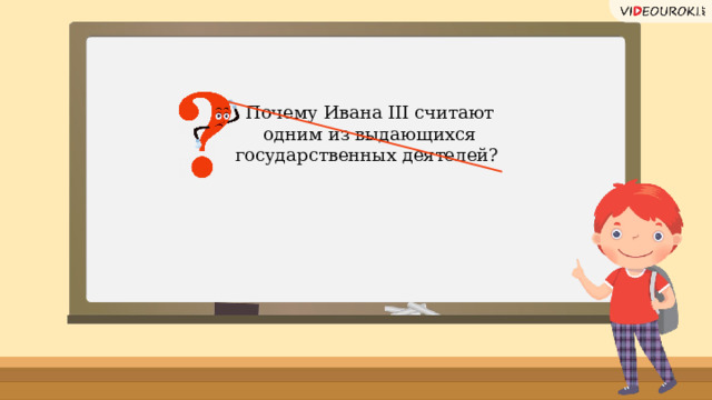 Почему Ивана III считают одним из выдающихся государственных деятелей?  