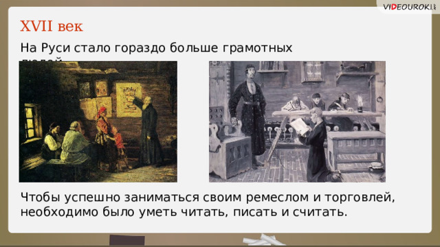 XVII век На Руси стало гораздо больше грамотных людей. Чтобы успешно заниматься своим ремеслом и торговлей, необходимо было уметь читать, писать и считать. 7 