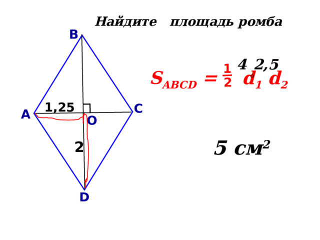 Найдите площадь ромба  В 2,5 4 1 S ABCD = d 1 d 2 2   О 1,25 С А 5 см 2 2 D 