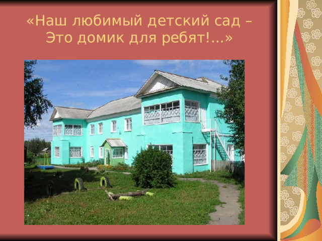 «Наш любимый детский сад –  Это домик для ребят!...» 