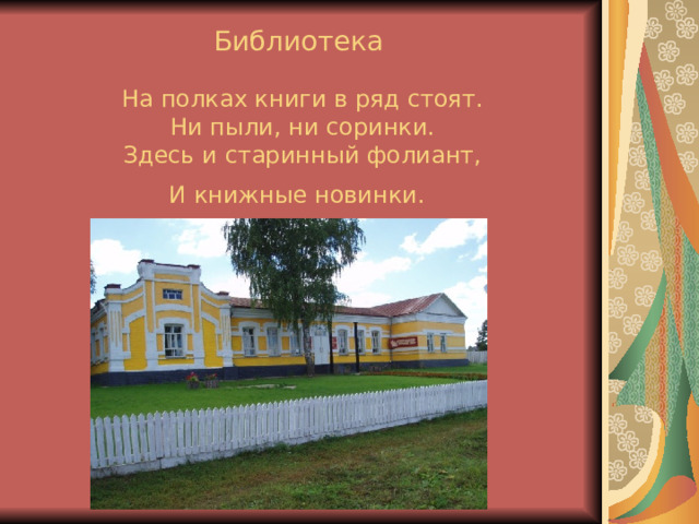 Библиотека    На полках книги в ряд стоят.  Ни пыли, ни соринки.  Здесь и старинный фолиант,  И книжные новинки.  