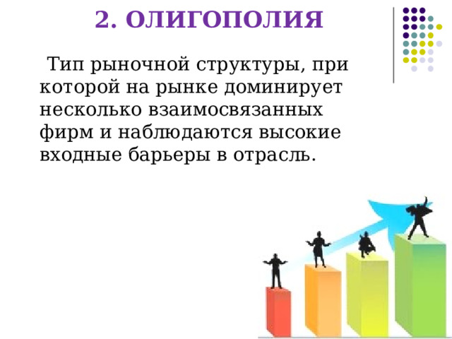 2. ОЛИГОПОЛИЯ Тип рыночной структуры, при которой на рынке доминирует несколько взаимосвязанных фирм и наблюдаются высокие входные барьеры в отрасль. 