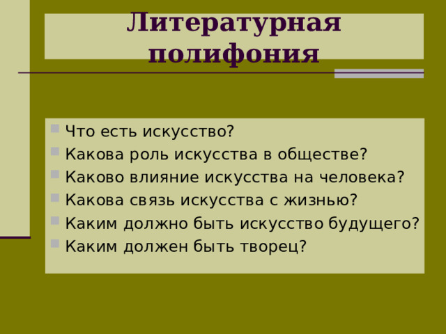 Литературная полифония Что есть искусство? Какова роль искусства в обществе? Каково влияние искусства на человека? Какова связь искусства с жизнью? Каким должно быть искусство будущего? Каким должен быть творец? 