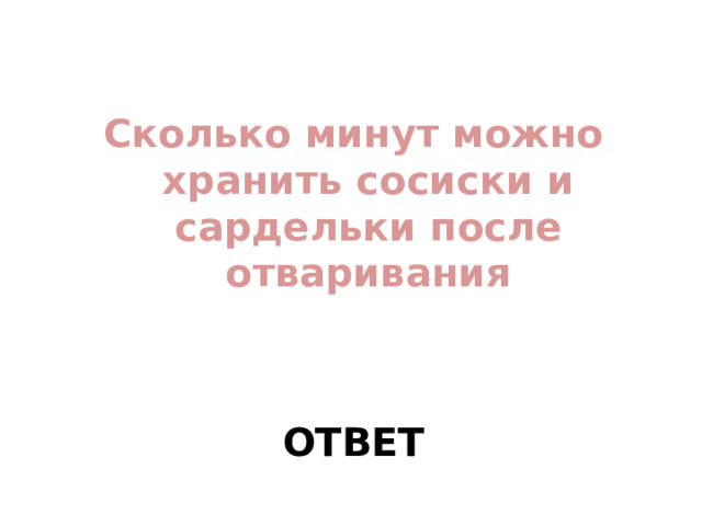 Сколько минут можно хранить сосиски и сардельки после отваривания   ОТВЕТ 